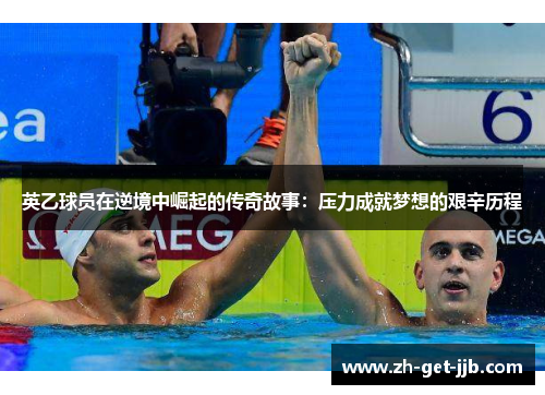 英乙球员在逆境中崛起的传奇故事:压力成就梦想的艰辛历程 英乙球员在逆境中崛起的传奇故事:压力成就梦想的艰辛历程