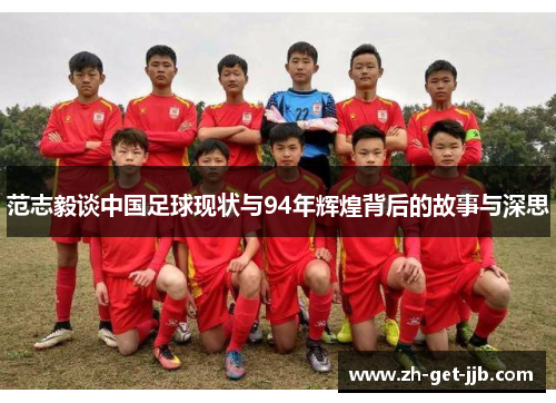 范志毅谈中国足球现状与94年辉煌背后的故事与深思 范志毅谈中国足球现状与94年辉煌背后的故事与深思