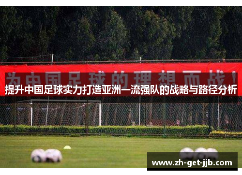 提升中国足球实力打造亚洲一流强队的战略与路径分析 提升中国足球实力打造亚洲一流强队的战略与路径分析