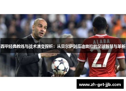 西甲经典教练与战术演变探析：从贝尔萨到瓜迪奥拉的足球智慧与革新