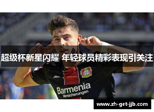超级杯新星闪耀 年轻球员精彩表现引关注