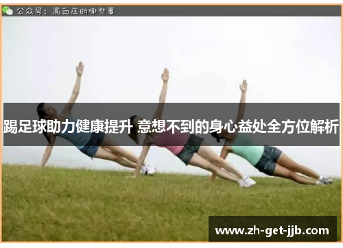 踢足球助力健康提升 意想不到的身心益处全方位解析
