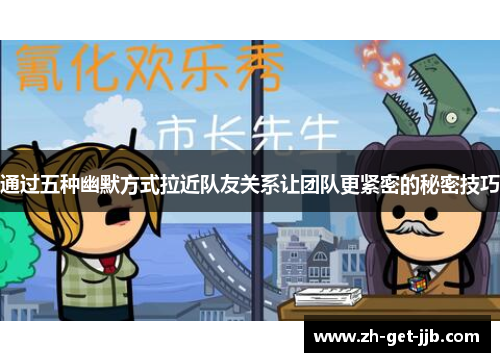 通过五种幽默方式拉近队友关系让团队更紧密的秘密技巧