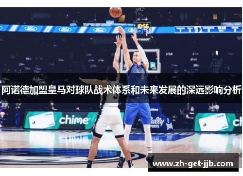 阿诺德加盟皇马对球队战术体系和未来发展的深远影响分析