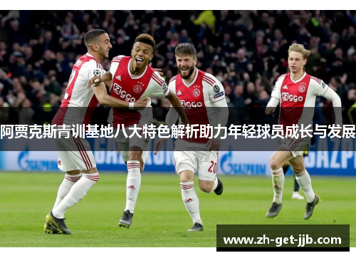 阿贾克斯青训基地八大特色解析助力年轻球员成长与发展