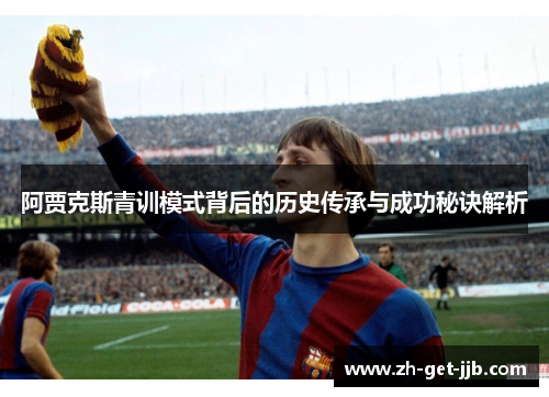 阿贾克斯青训模式背后的历史传承与成功秘诀解析