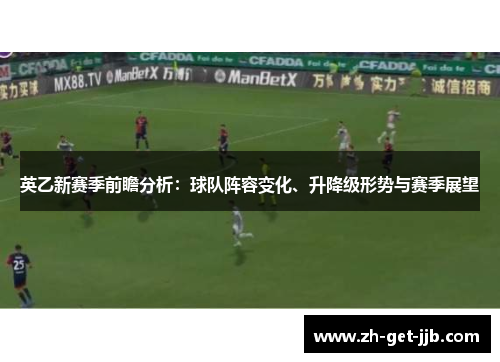 英乙新赛季前瞻分析:球队阵容变化、升降级形势与赛季展望 英乙新赛季前瞻分析:球队阵容变化、升降级形势与赛季展望