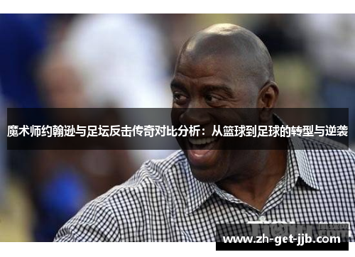 魔术师约翰逊与足坛反击传奇对比分析：从篮球到足球的转型与逆袭